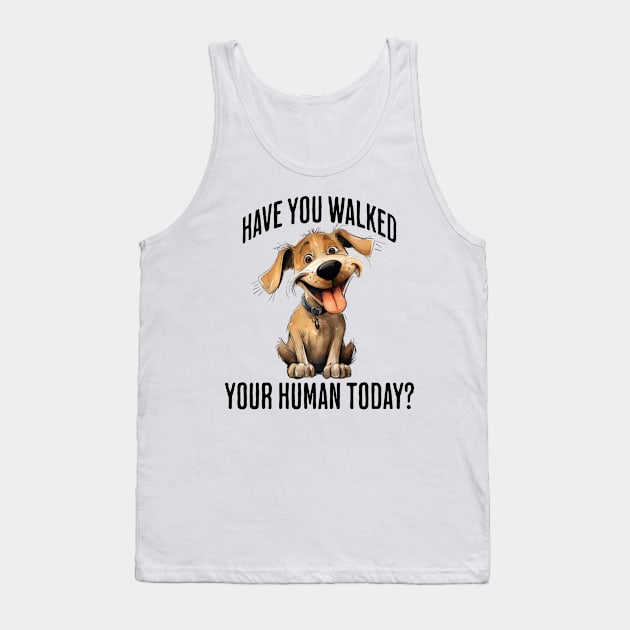 Have You Walked Your Human Today? cute funny dog design Tank Top by Luxinda